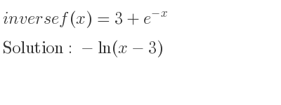 The inverse of f(x)=3+e^{-x} is -ln(x-3)